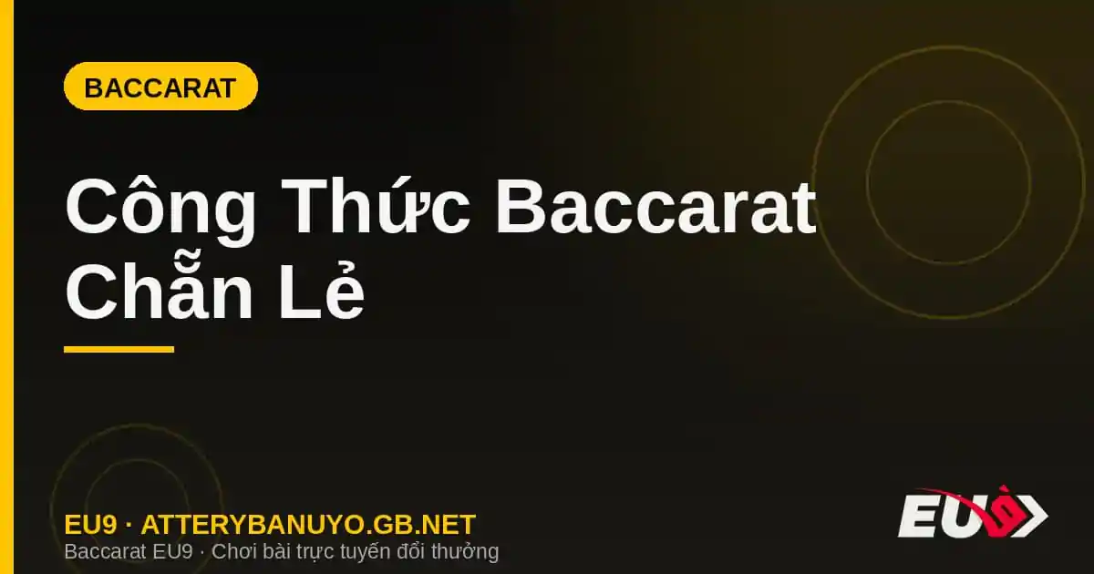 Công Thức Baccarat Chẵn Lẻ – Chiến Thuật Quản Lý Vốn Hiệu Quả
