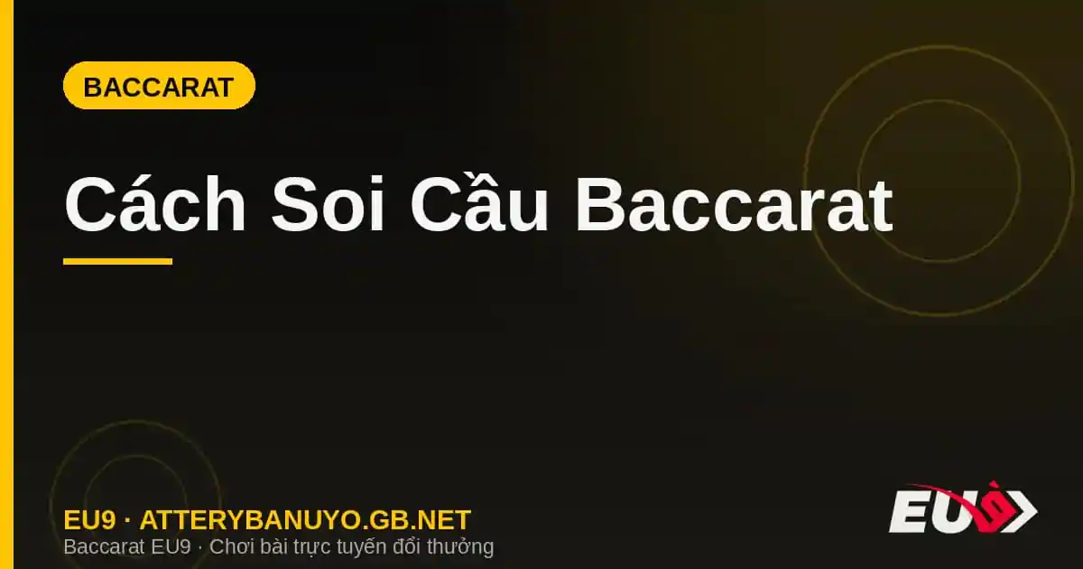 Cách Soi Cầu Baccarat – Hướng Dẫn Đọc Bảng Cầu Hiệu Quả