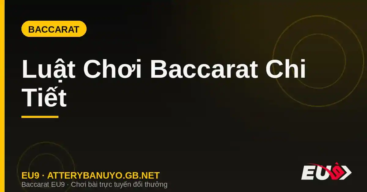 Luật Chơi Baccarat Chi Tiết – Cách Tính Điểm & Quy Tắc Rút Bài