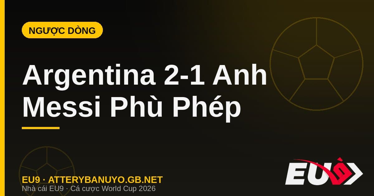 Argentina lội ngược dòng nghẹt thở 2-1 trước Anh: Messi phù phép ở phút bù giờ - EU9 atterybanuyo.gb.net