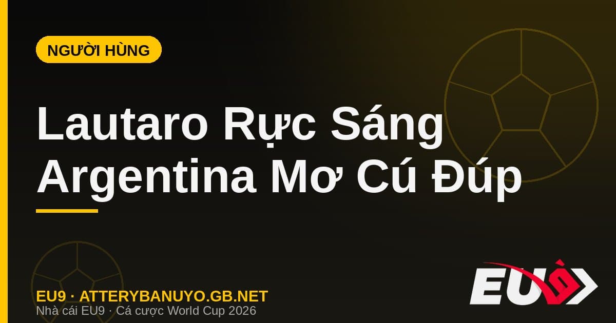 Argentina săn cú đúp lịch sử: Lautaro thành người hùng, Albiceleste mơ back-to-back như Brazil - EU9 atterybanuyo.gb.net