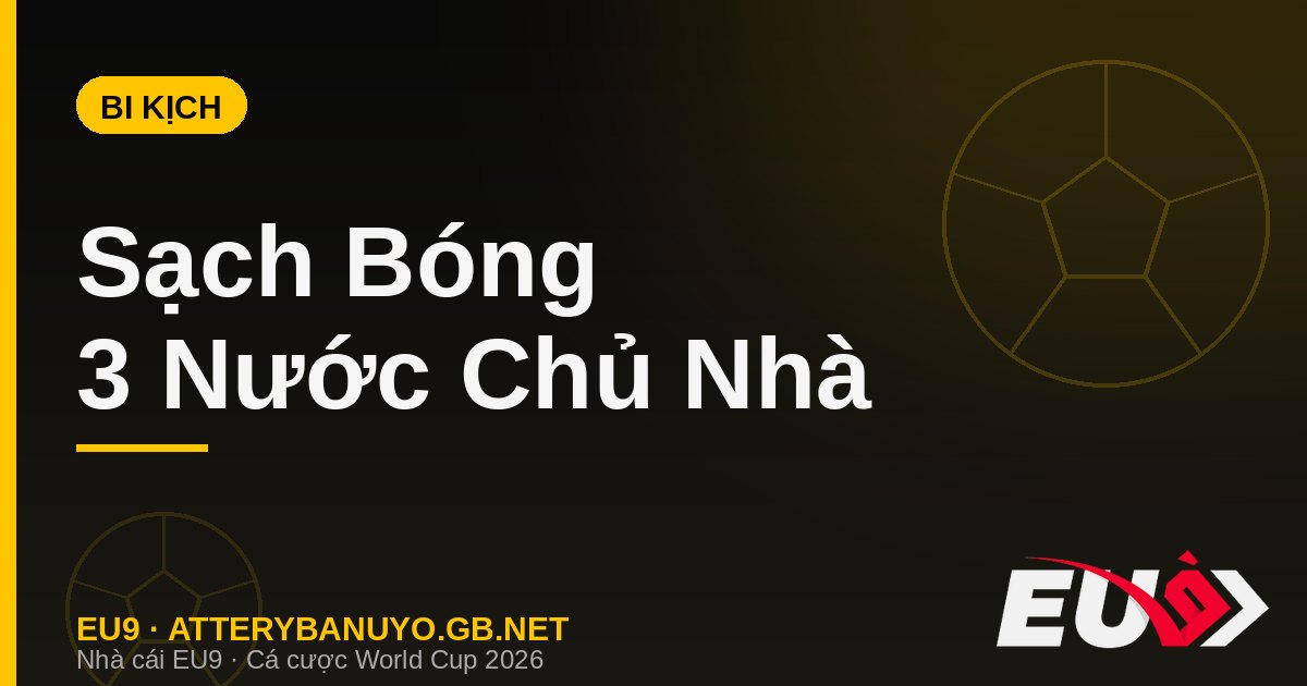 Bi Kịch World Cup 2026: Cả 3 Nước Chủ Nhà Sạch Bóng Ở Vòng 1/8