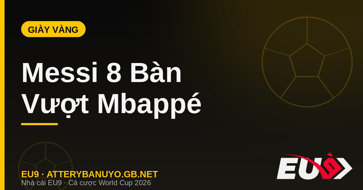 Đua Giày Vàng World Cup 2026 Sau Vòng 1/8: Messi Vượt Mbappé Và Haaland