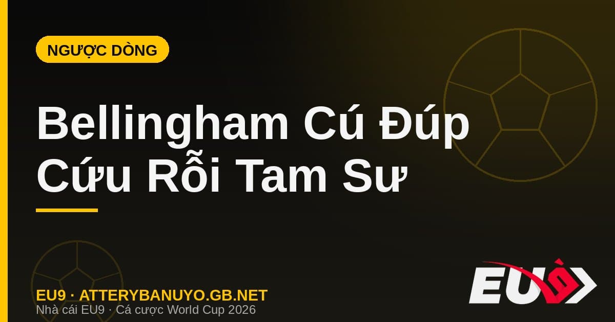 Jude Bellingham lập cú đúp kinh điển: Đấng cứu thế của Tam Sư trước Na Uy - EU9 atterybanuyo.gb.net