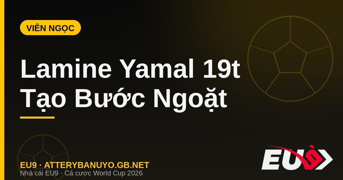 Lamine Yamal 19 tuổi: viên ngọc tạo ra bước ngoặt đưa Tây Ban Nha vào chung kết - EU9 atterybanuyo.gb.net
