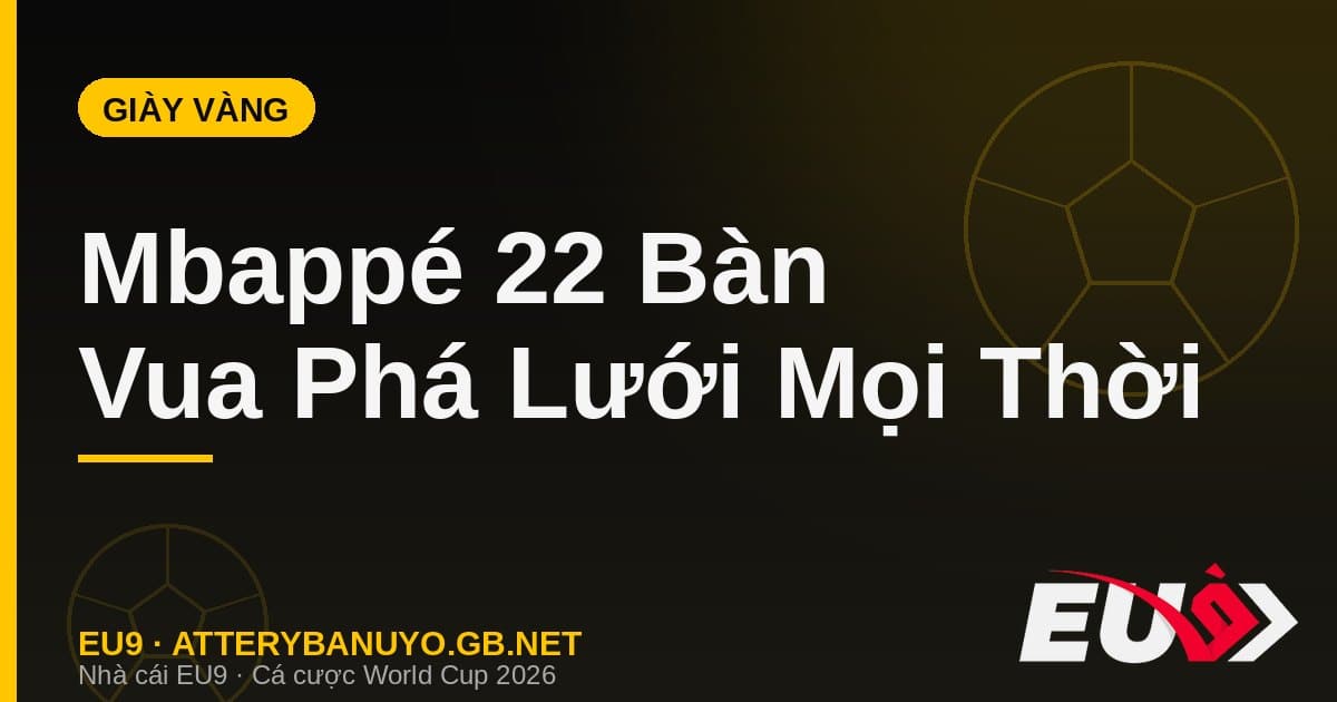 Mbappé đoạt Chiếc giày vàng và soán ngôi Vua phá lưới mọi thời đại với 22 bàn World Cup - EU9 atterybanuyo.gb.net