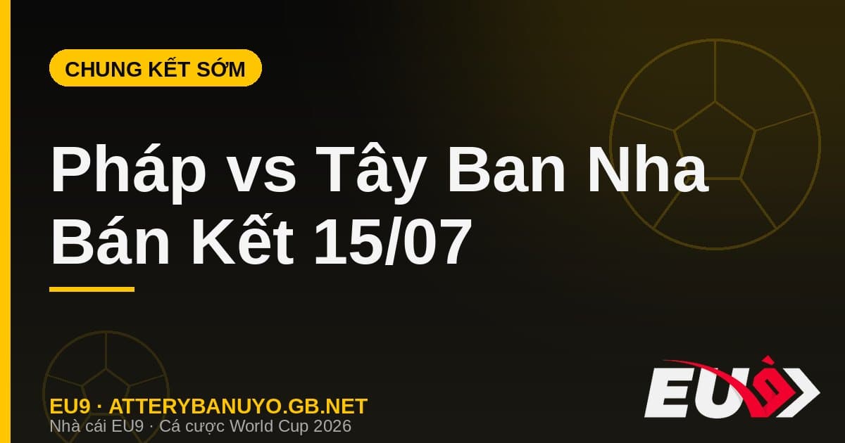 Nhận định Pháp vs Tây Ban Nha: Đại chiến bán kết 1 World Cup 2026 nảy lửa - EU9 atterybanuyo.gb.net