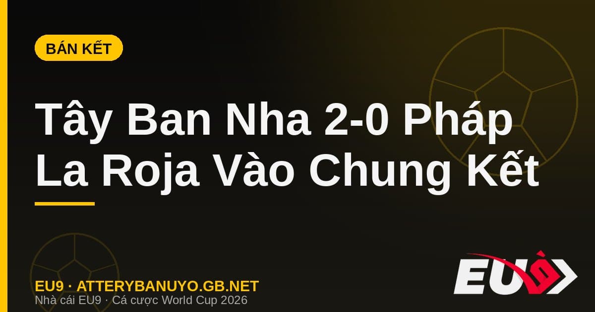 Tây Ban Nha hạ Pháp 2-0: La Roja khóa chặt Mbappé, hiên ngang vào chung kết - EU9 atterybanuyo.gb.net