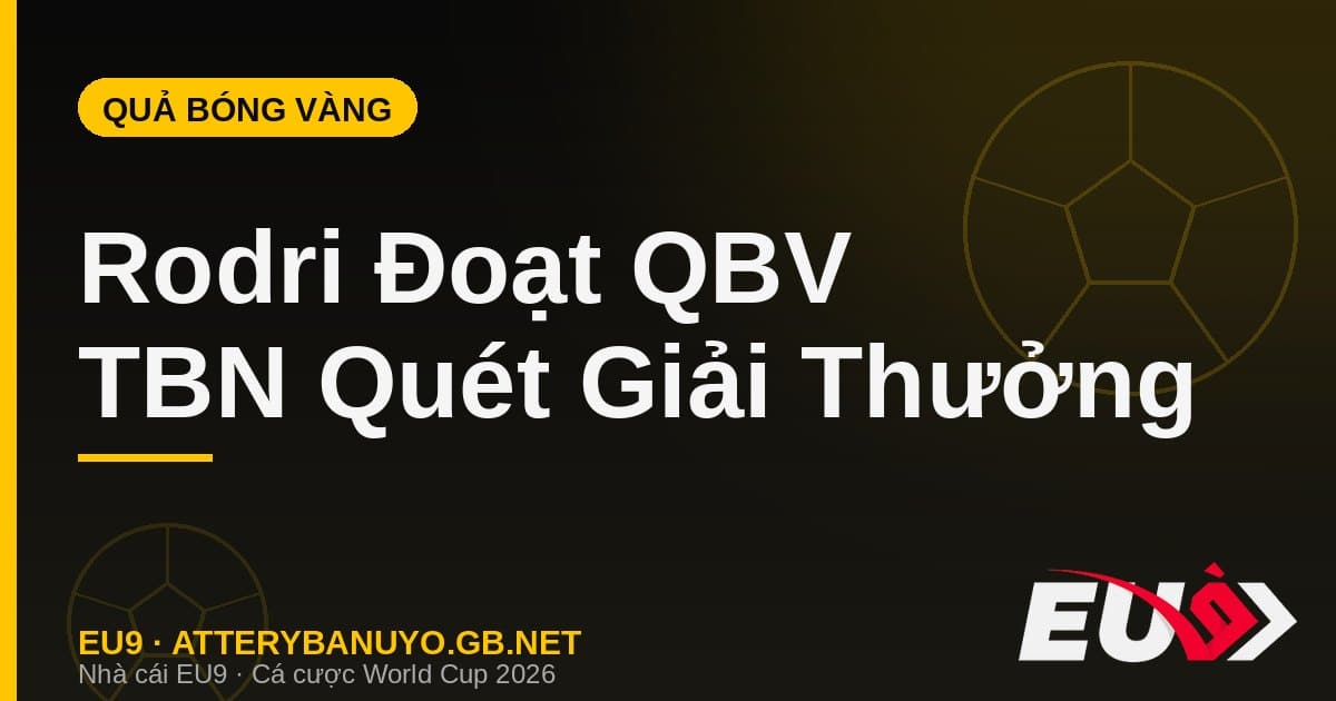 Tây Ban Nha quét sạch giải thưởng cá nhân: Rodri đoạt Quả bóng vàng giữa tranh cãi - EU9 atterybanuyo.gb.net